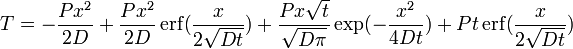 T = - \frac{Pxˆ2}{2D} + \frac{Pxˆ2}{2D} \,{\rm erf}(\frac{x}{2\sqrt{Dt}}) + \frac{Px\sqrt{t}}{\sqrt{D\pi}} \exp(- \frac{xˆ2}{4Dt}) + Pt \, {\rm erf}(\frac{x}{2\sqrt{Dt}})