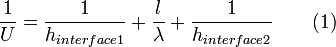 \frac{1}{U} = \frac{1}{h_{interface1}} + \frac{l}{\lambda}+ \frac{1}{h_{interface2}} \qquad (1)