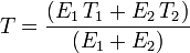 T = {(E_1\,T_1 + E_2\,T_2) \over (E_1 + E_2)}