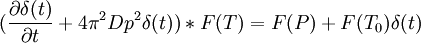 (\frac{\partial \delta(t)}{\partial t} + 4\piˆ2Dpˆ2 \delta(t)) * F(T) = F(P) + F(T_0)\delta(t)